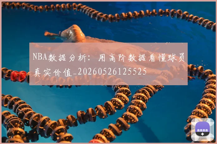 NBA数据分析：用高阶数据看懂球员真实价值_20260526125525