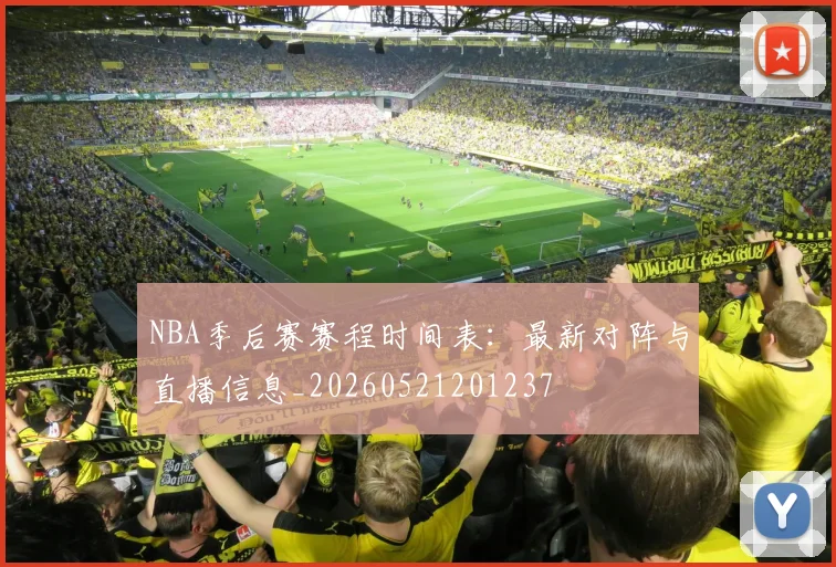 NBA季后赛赛程时间表：最新对阵与直播信息_20260521201237