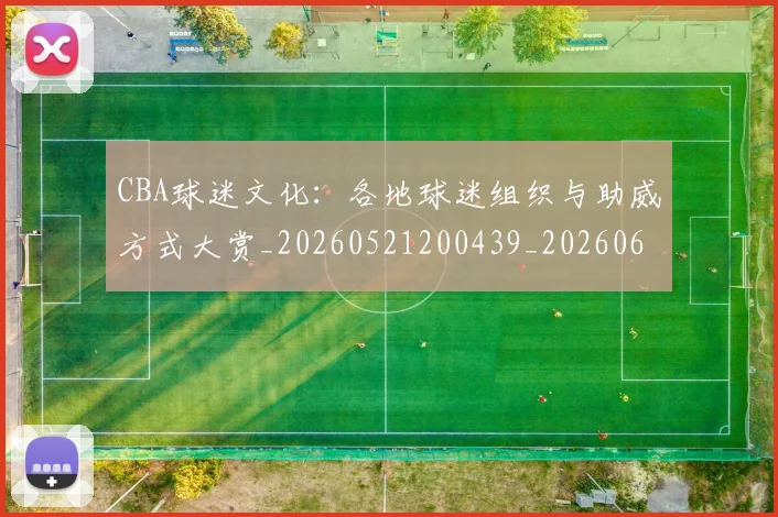 CBA球迷文化：各地球迷组织与助威方式大赏_20260521200439_20260606165306