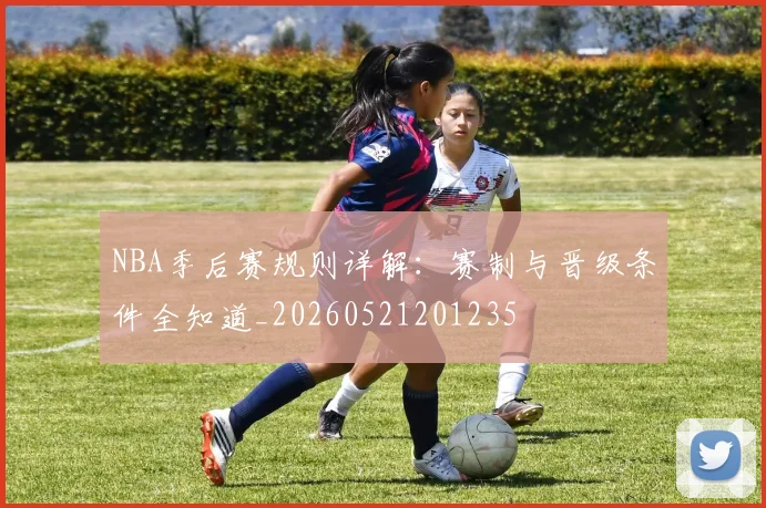 NBA季后赛规则详解:赛制与晋级条件全知道_20260521201235