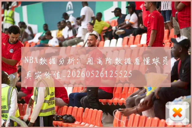 NBA数据分析：用高阶数据看懂球员真实价值_20260526125525